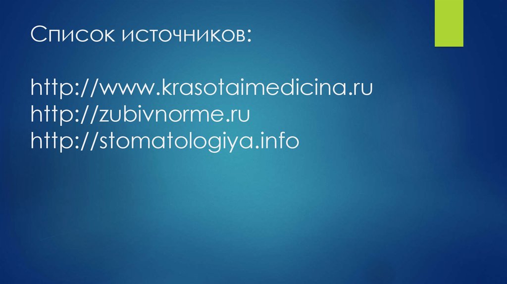 Список источников: http://www.krasotaimedicina.ru http://zubivnorme.ru http://stomatologiya.info