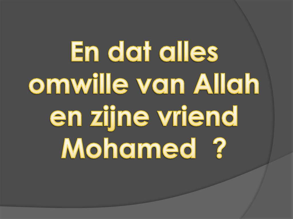 En dat alles omwille van Allah en zijne vriend Mohamed ?