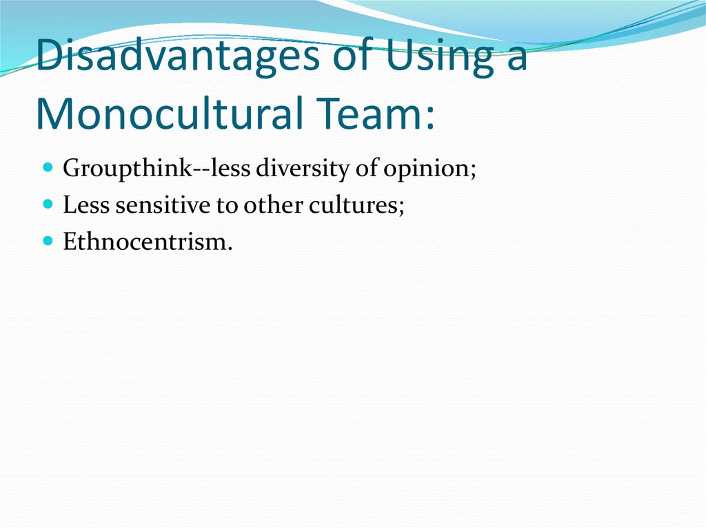 Disadvantages of Using a Monocultural Team: