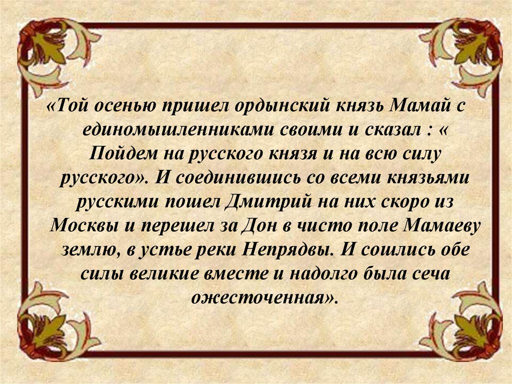 Князь ордынский. Пришел Ордынский князь мамай с единомышленниками. Той осенью пришел Ордынский князь. Осенью поднялся Ордынский князь мамай с единомышленниками. Соединившись со всеми князьями русскими и со всею.