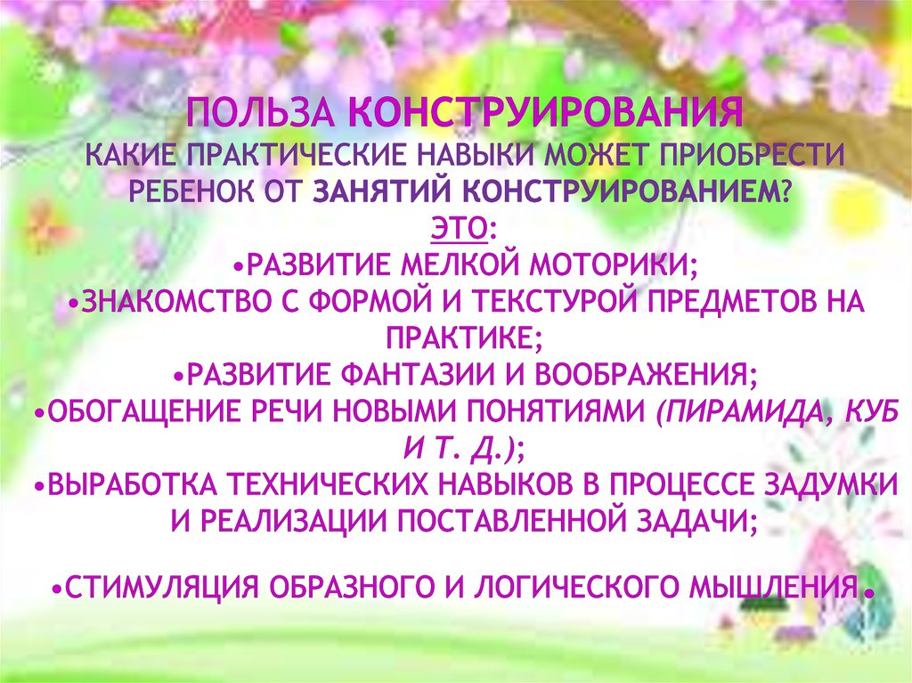 Польза конструирования Какие практические навыки может приобрести ребенок от занятий конструированием?  Это: •развитие мелкой