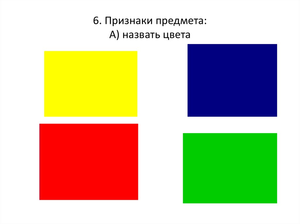 6. Признаки предмета: А) назвать цвета
