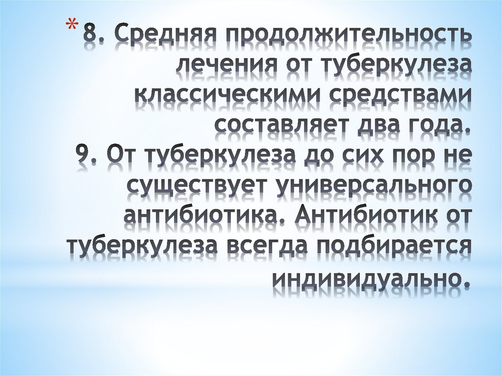 8. Средняя продолжительность лечения от туберкулеза классическими средствами составляет два года. 9. От туберкулеза до сих пор
