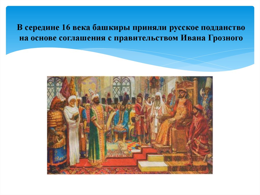 Подданство. Прием башкирских послов царем Иваном IV В Москве 1556 г.. В середине 16 века башкиры приняли русское подданство.. Царь и его подданные. Присоединение Башкирии к русскому государству.