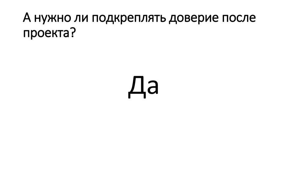 А нужно ли подкреплять доверие после проекта?