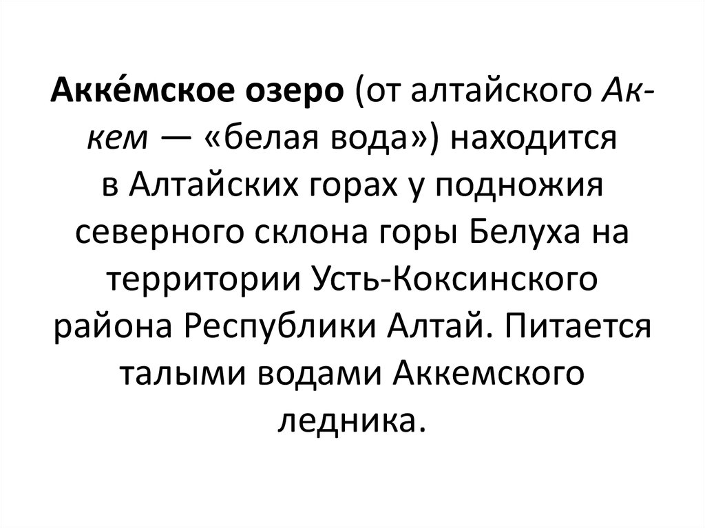 Акке́мское озеро (от алтайского Ак-кем — «белая вода») находится в Алтайских горах у подножия северного склона горы Белуха на