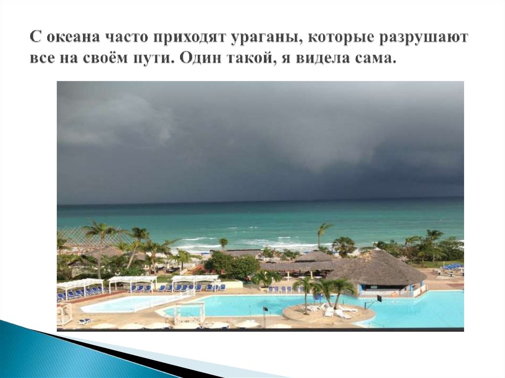 С океана часто приходят ураганы, которые разрушают все на своём пути. Один такой, я видела сама.