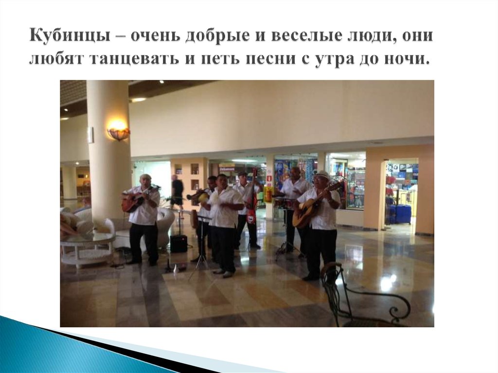 Кубинцы – очень добрые и веселые люди, они любят танцевать и петь песни с утра до ночи.