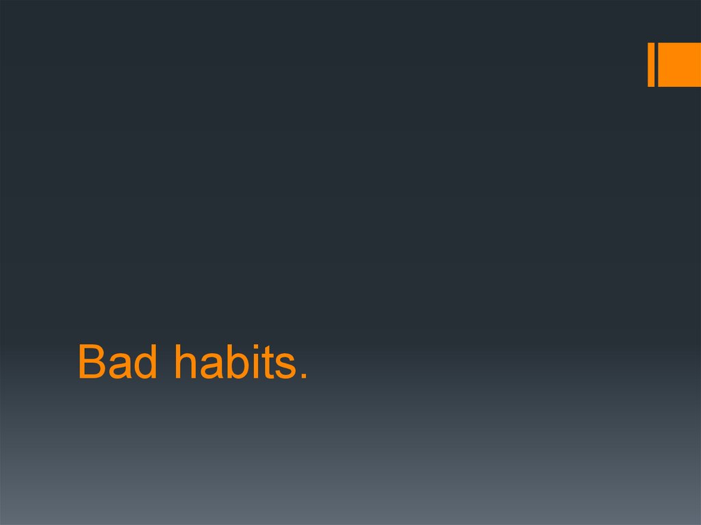 Bad habits.