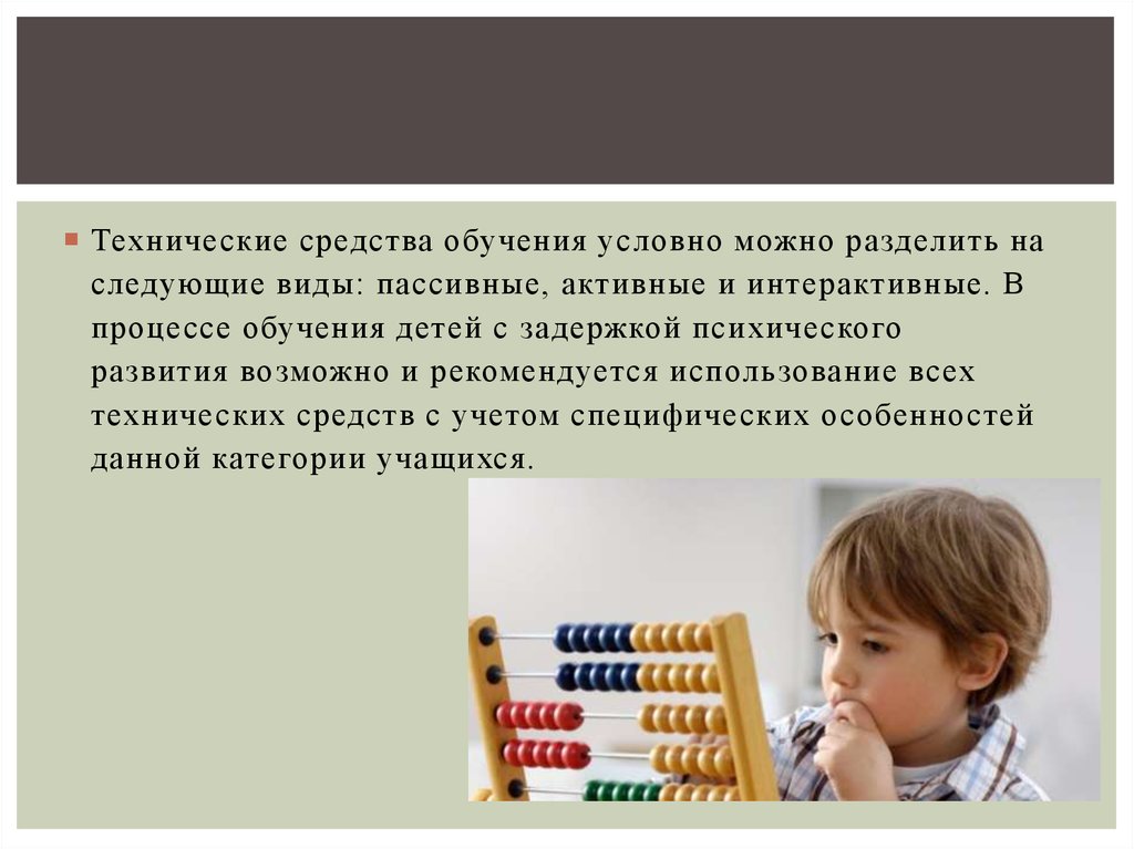 Можно условно разделить на следующие. Технические средства для детей с ЗПР. Средства обучения детей с ЗПР. Пассивные технические средства для детей с ЗПР. ТСО для детей с ЗПР.