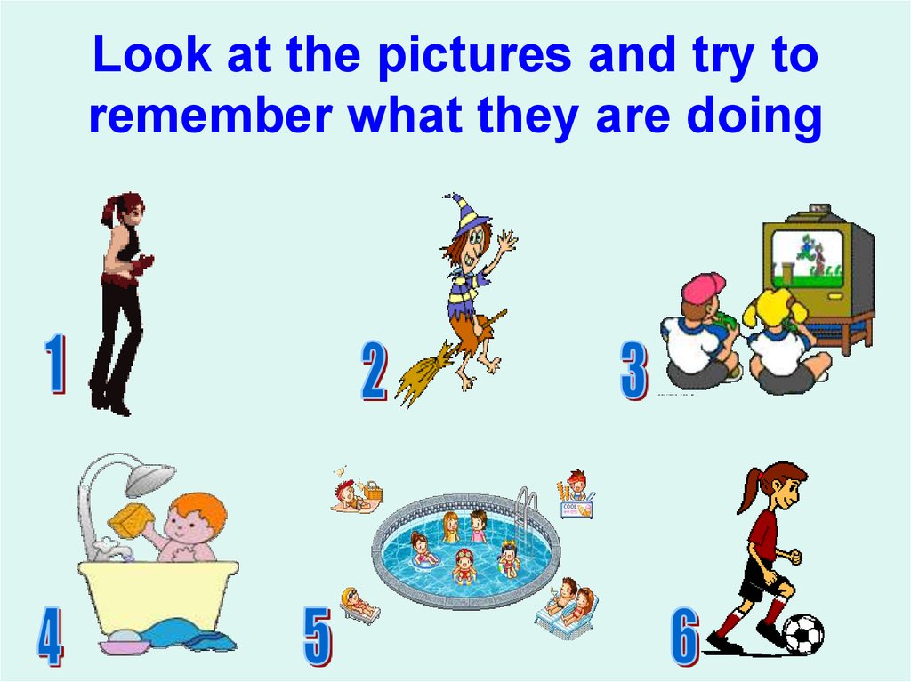 Look at the pictures and try to remember what they are doing