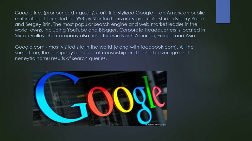 Google Inc. (pronounced / guːgl /, ​​«ґuґl" title stylized Google) - an American public multinational, founded in 1998 by