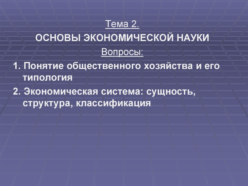 Основы экономического устройства. Основы экономической науки. Понятие общественного хозяйства. Понятие, сущность и структура экономической системы общества.. Вопросы про науку.