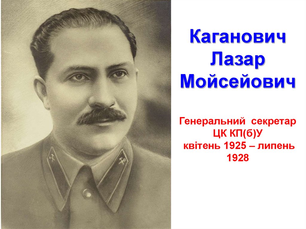 Каганович Лазар Мойсейович Генеральний секретар ЦК КП(б)У квітень 1925 – липень 1928