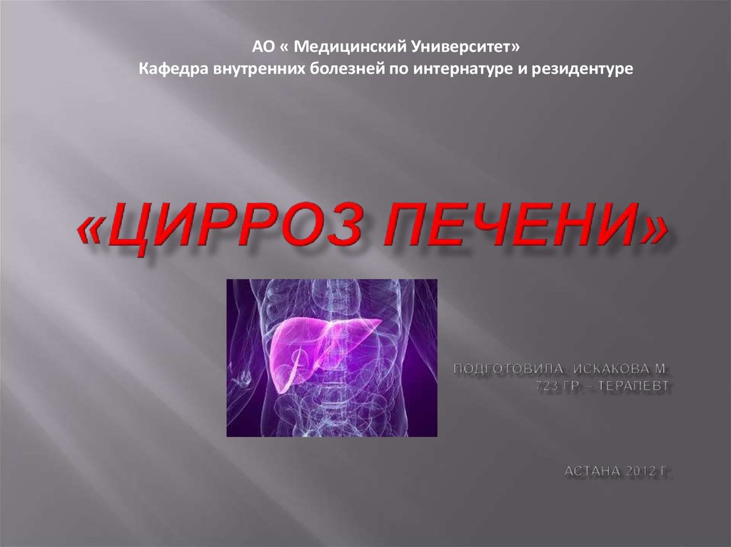 «Цирроз печени» подготовила: Искакова М. 723 гр. – терапевт астана 2012 г.