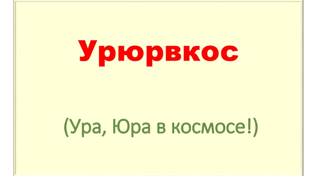 Урюрвкос (Ура, Юра в космосе!)