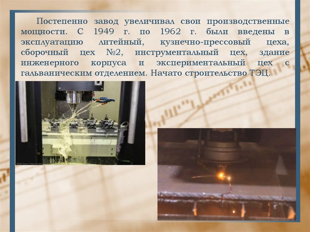 Постепенно завод увеличивал свои производственные мощности. С 1949 г. по 1962 г. были введены в эксплуатацию литейный,