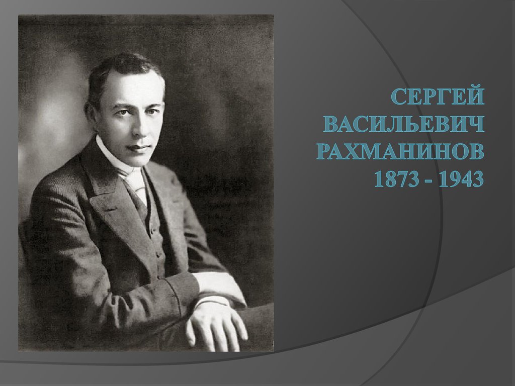 Сергей Васильевич Рахманинов 1873 - 1943