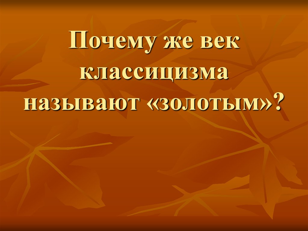 Называет золотой. Почему век классицизма называют золотым. Золотой век классицизм. Почему золотой век называют золотым. Золотой век для презентации.