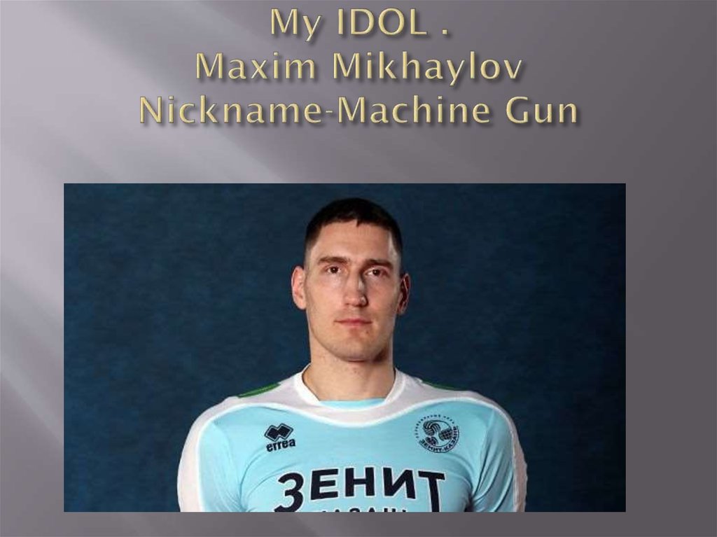 My IDOL . Maxim Mikhaylov Nickname-Machine Gun