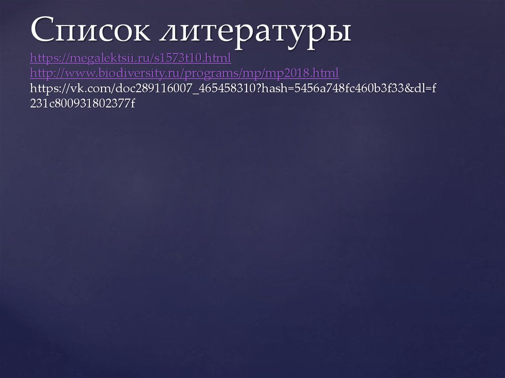 Список литературы https://megalektsii.ru/s1573t10.html http://www.biodiversity.ru/programs/mp/mp2018.html