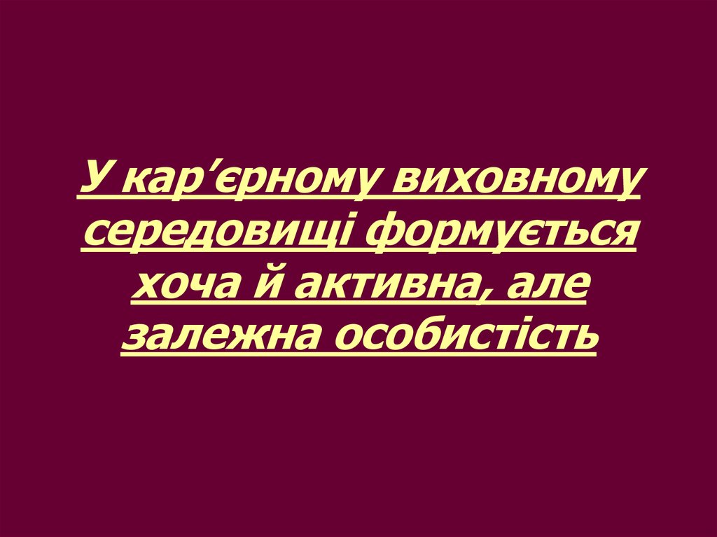 У кар’єрному виховному середовищі формується хоча й активна, але залежна особистість