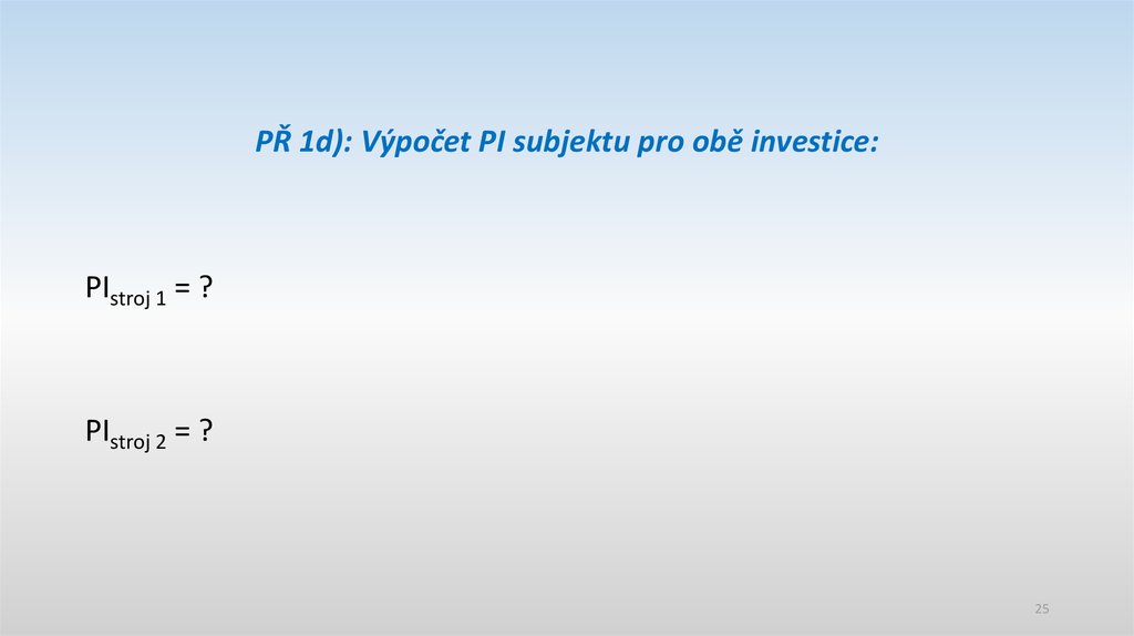 PŘ 1d): Výpočet PI subjektu pro obě investice: