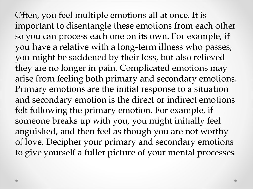 Often, you feel multiple emotions all at once. It is important to disentangle these emotions from each other so you can process