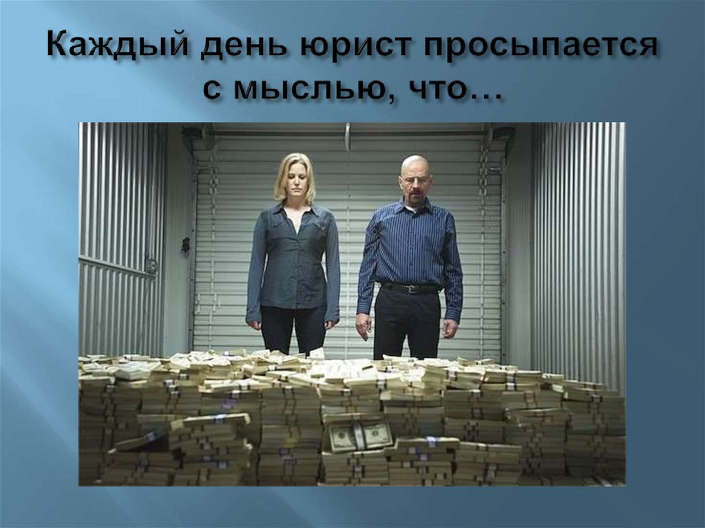 Каждый день юрист просыпается с мыслью, что…