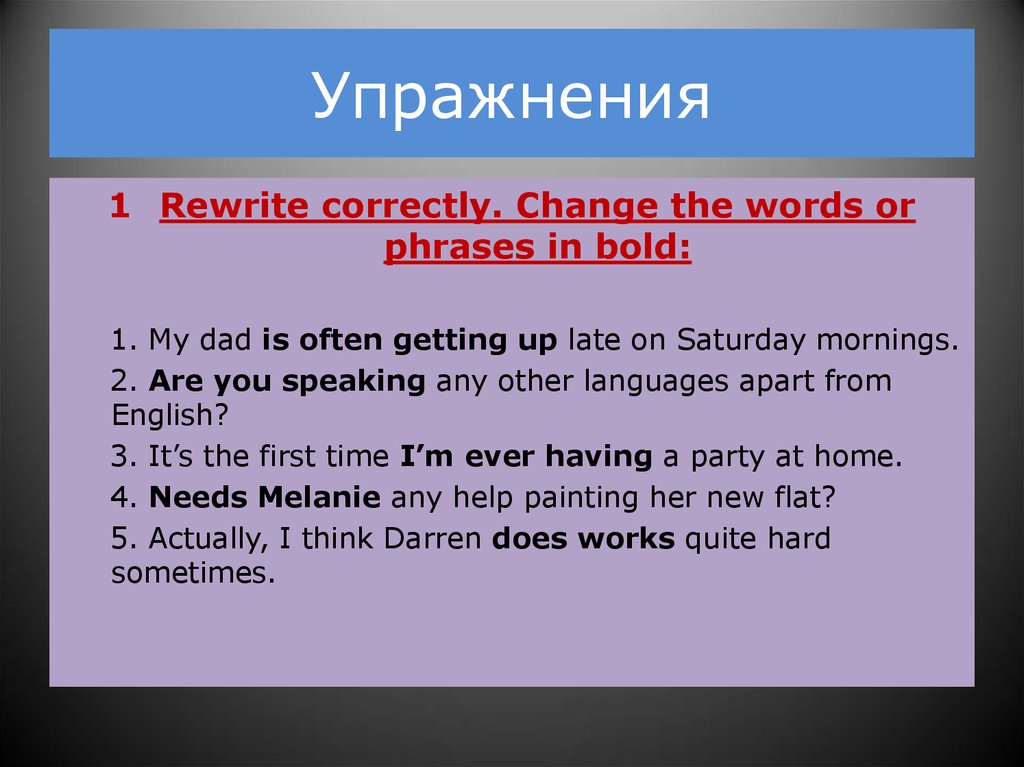 Correct change. Rewrite correctly change the Words or phrases in Bold my dad is often getting ответы. Rewrite correctly change the Words or phrases in Bold my dad is often. My dad is often getting up late on Saturday morning. Explain the Words in Bold.