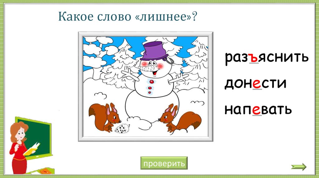 Какое лишнее. Разъяснить,донести,напевать,резьба. Напеваю корень слова.