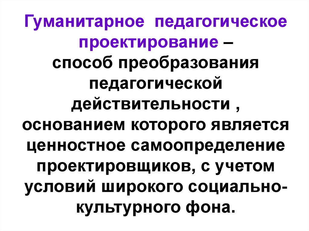 Функции проектирования. Представители гуманитарной педагогики. Принципы педагогического проектирования. Воспитательно гуманитарная. Социально-педагогическое проектирование.