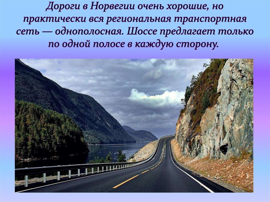 Дороги в Норвегии очень хорошие, но практически вся региональная транспортная сеть — однополосная. Шоссе предлагает только по