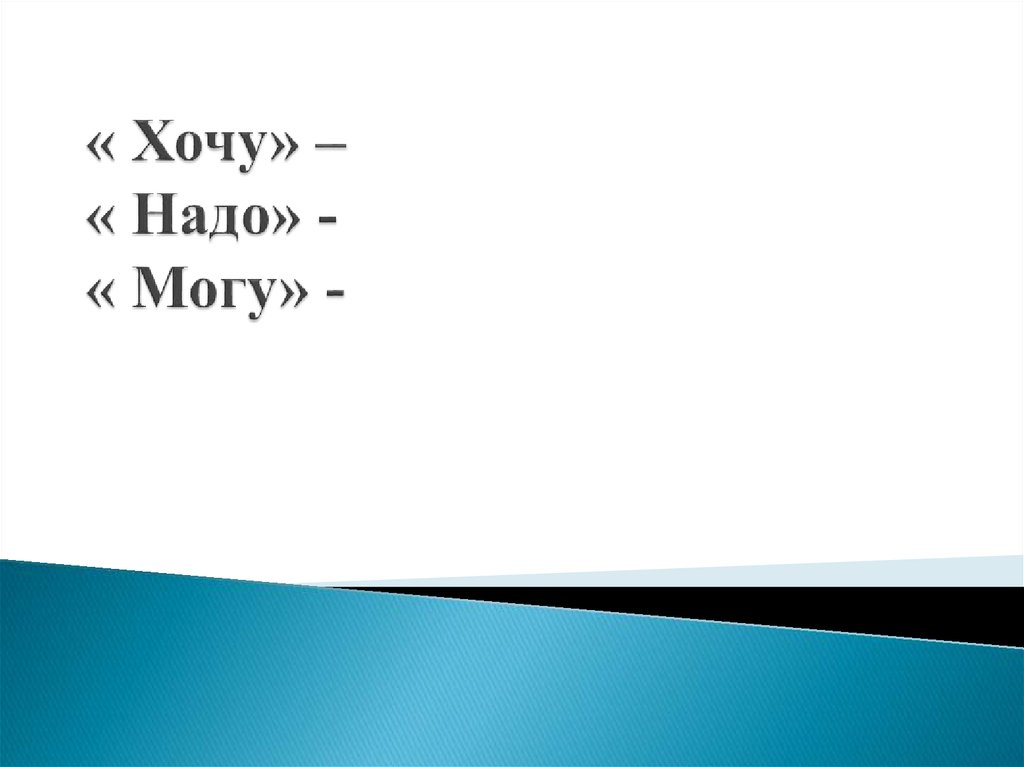 « Хочу» – « Надо» - « Могу» -