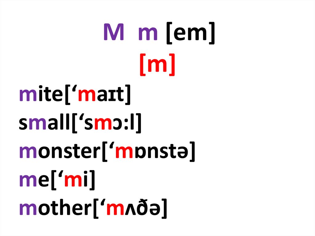 M m [em] [m] mite[‘maɪt] small[‘smɔ:l] monster[‘mɒnstə] me[‘mi] mother[‘mʌðə]