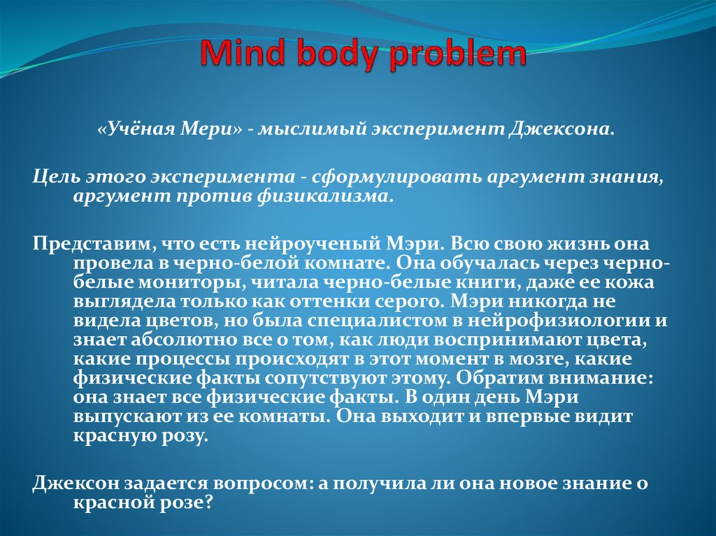 Проблема ученых. Аргумент знания. Комната мери мысленный эксперимент. Mind–body problem. Mind-body problem в классической и в современной философии.