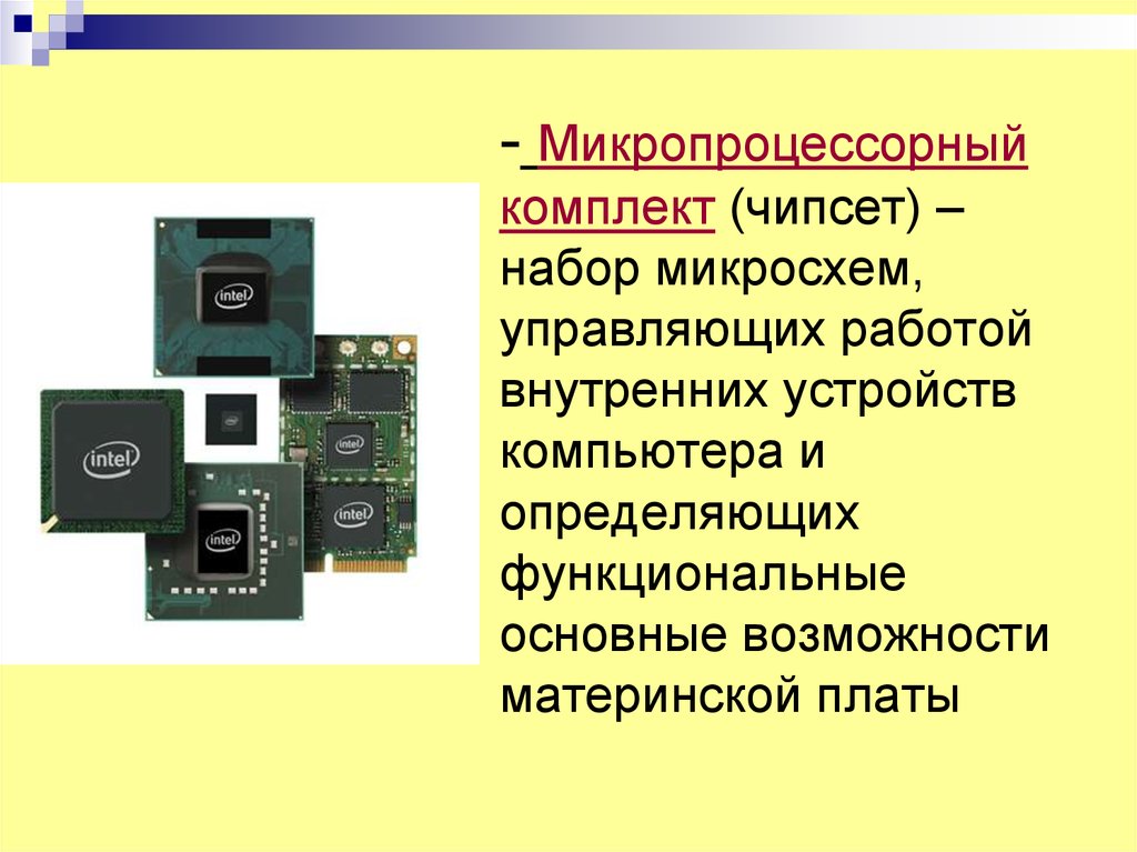- Микропроцессорный комплект (чипсет) – набор микросхем, управляющих работой внутренних устройств компьютера и определяющих