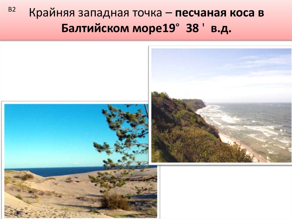 Крайняя западная точка – песчаная коса в Балтийском море19° 38 ' в.д.
