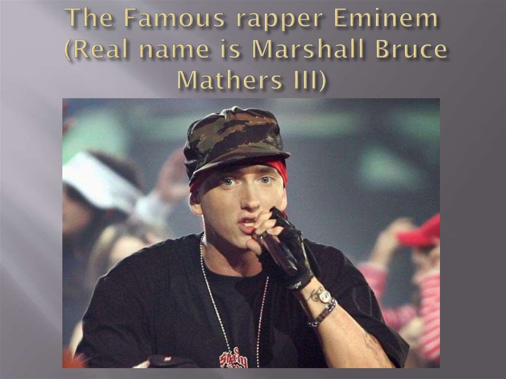 The Famous rapper Eminem  (Real name is Marshall Bruce Mathers III)