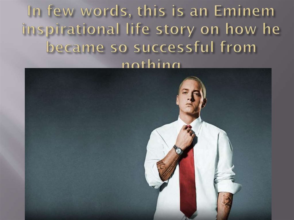 In few words, this is an Eminem inspirational life story on how he became so successful from nothing