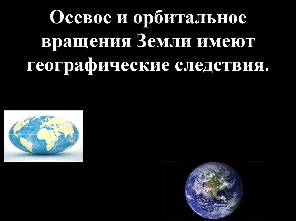 Следствием орбитального вращения является. Вращение земли и его следствия. Орбитальное и осевое движения земли их географические следствия. Следствия орбитального вращения земли. Географические следствия осевого и орбитального вращения земли.