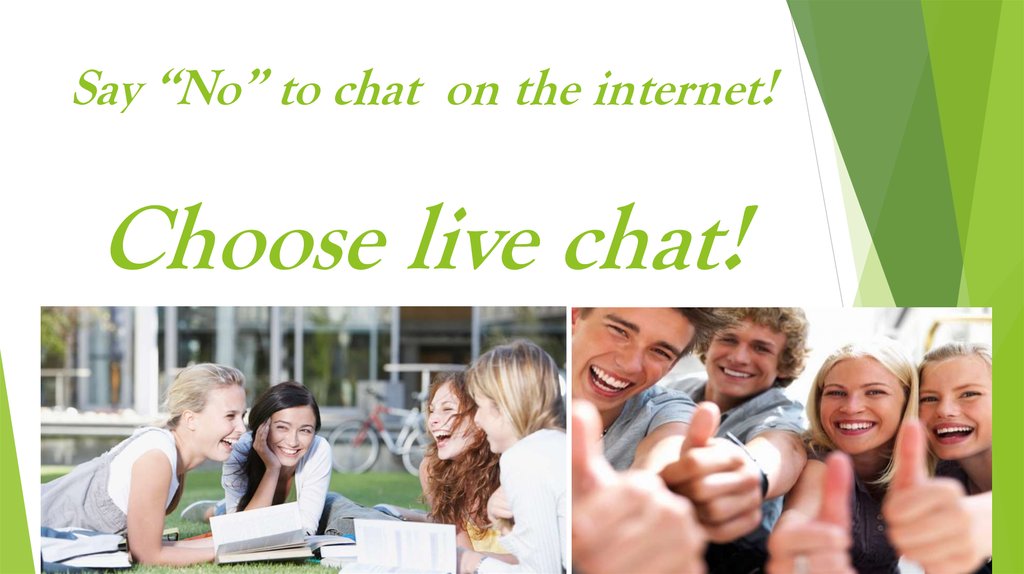 Say “No” to chat on the internet! Choose live chat!