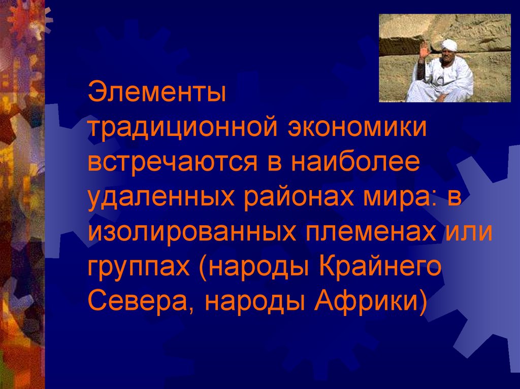 Элементы традиционной экономики встречаются в наиболее удаленных районах мира: в изолированных племенах или группах (народы