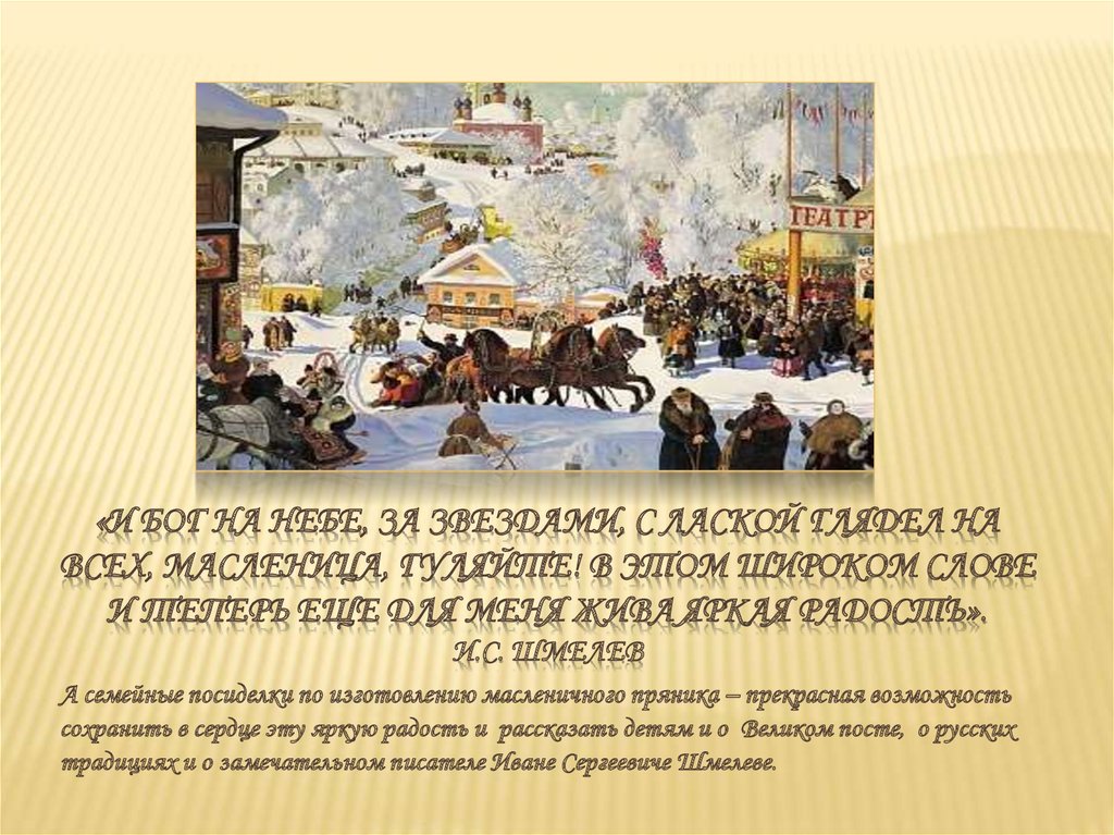«И Бог на небе, за звездами, с лаской глядел на всех, масленица, гуляйте! В этом широком слове и теперь еще для меня жива яркая