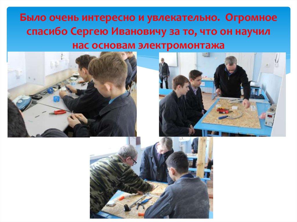 Было очень интересно и увлекательно. Огромное спасибо Сергею Ивановичу за то, что он научил нас основам электромонтажа