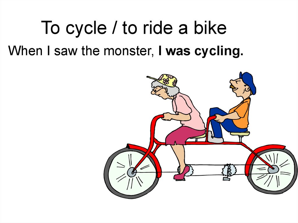 I can ride my. I Ride a Bike. The Monster is riding a Bike. To Cycle. I can Ride a Bike.