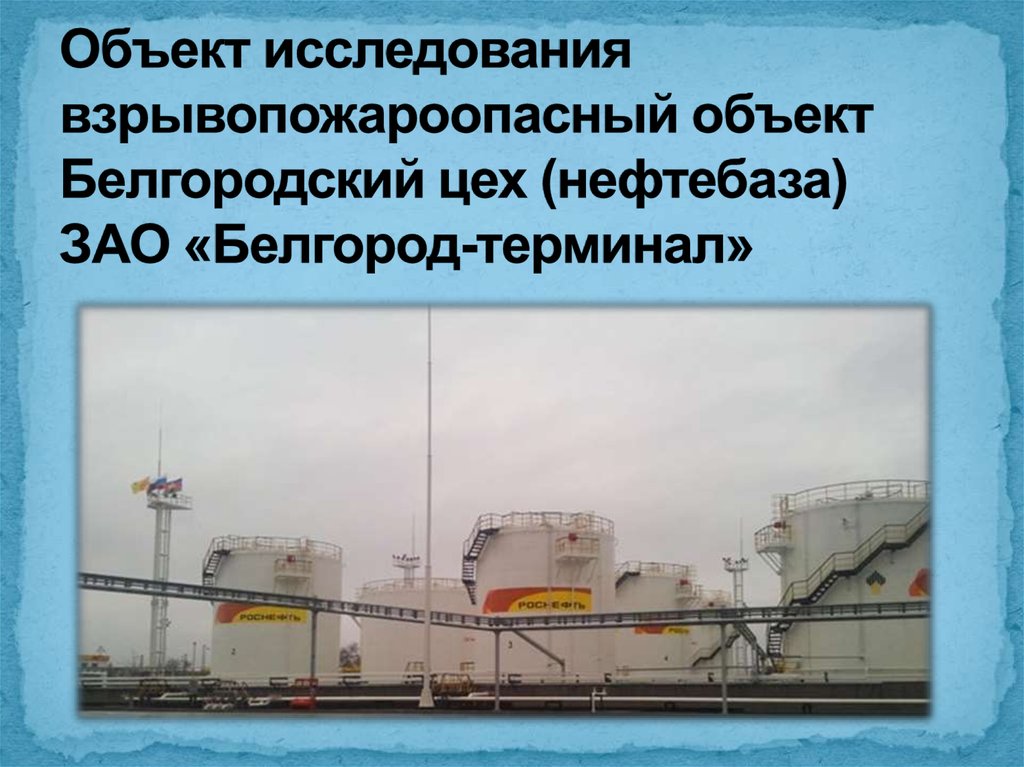 Объект исследования взрывопожароопасный объект Белгородский цех (нефтебаза) ЗАО «Белгород-терминал»