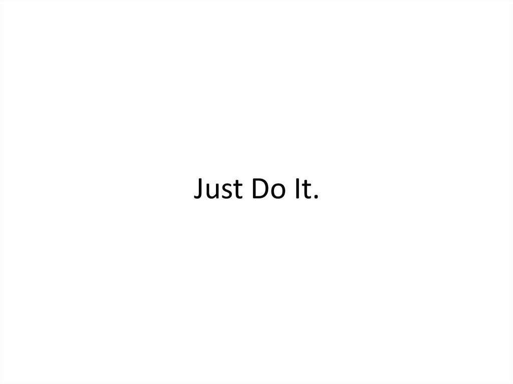 Just Do It.