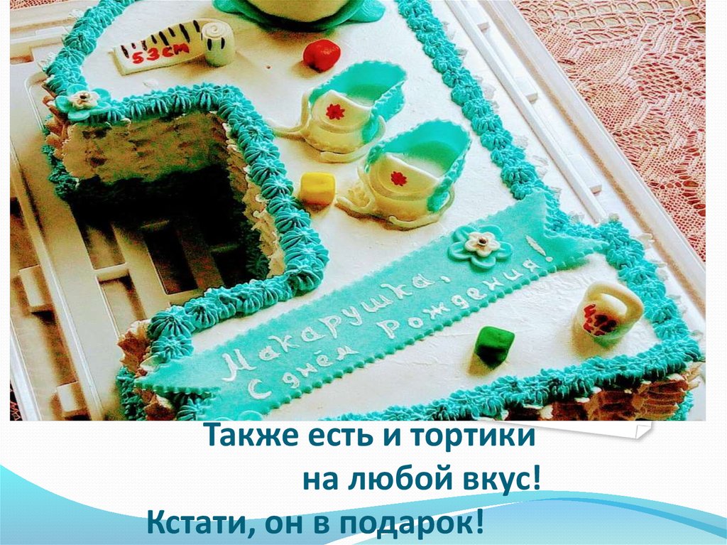Также есть и тортики на любой вкус! Кстати, он в подарок!