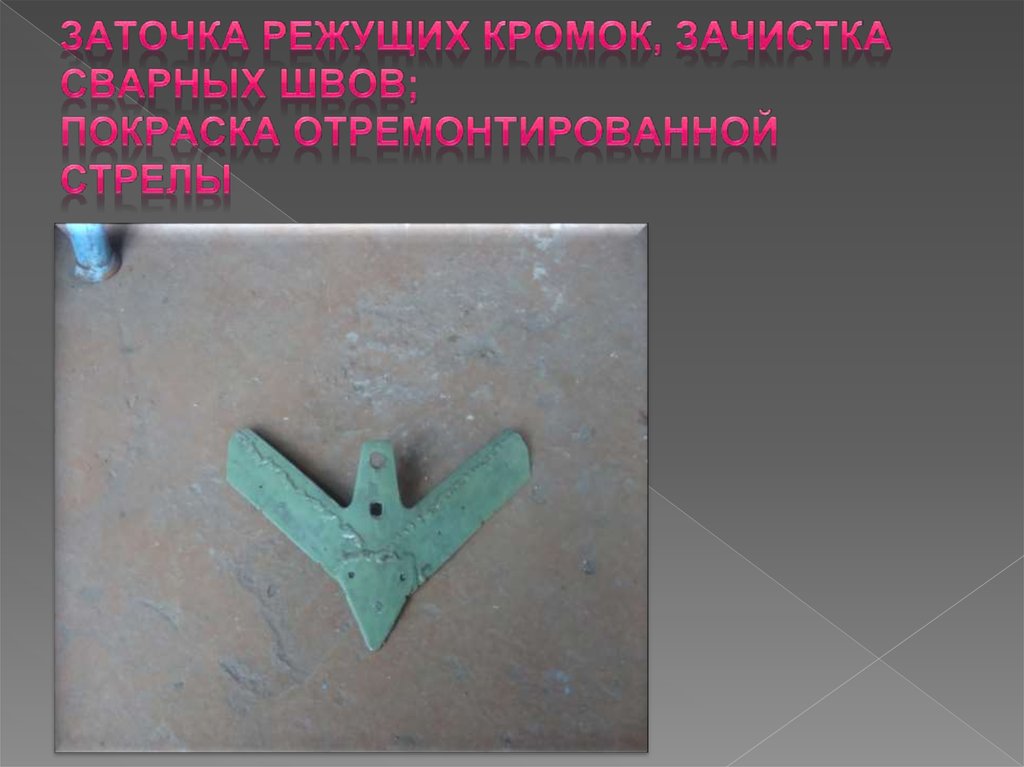 Заточка режущих кромок, зачистка сварных швов; Покраска отремонтированной стрелы